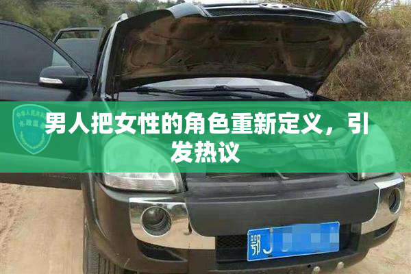 男人把女性的角色重新定义，引发热议