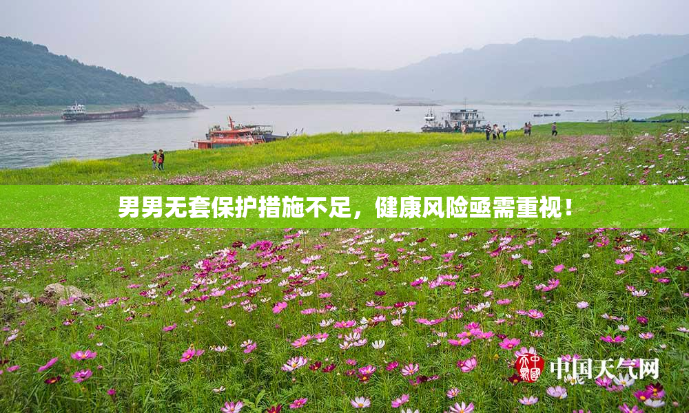 男男无套保护措施不足，健康风险亟需重视！