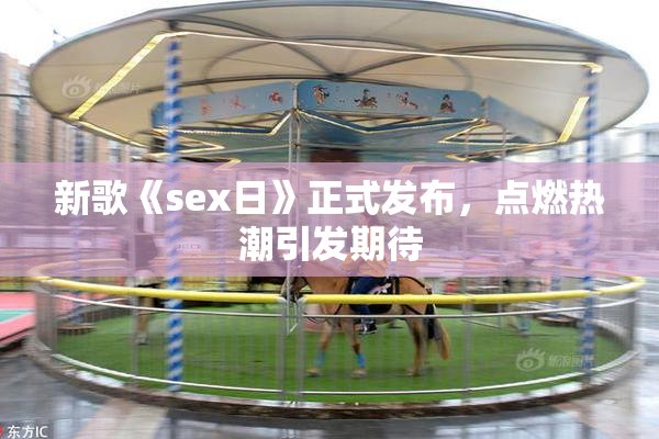 新歌《sex日》正式发布，点燃热潮引发期待