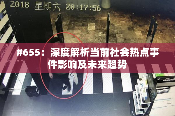 #655：深度解析当前社会热点事件影响及未来趋势