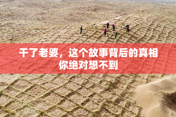 干了老婆，这个故事背后的真相你绝对想不到