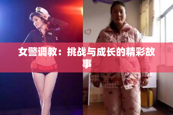 女警调教：挑战与成长的精彩故事