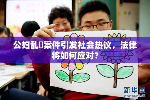 公妇乱婬案件引发社会热议，法律将如何应对？