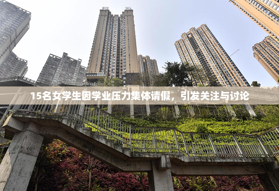 15名女学生因学业压力集体请假，引发关注与讨论