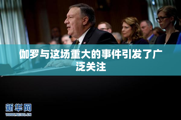 伽罗与这场重大的事件引发了广泛关注