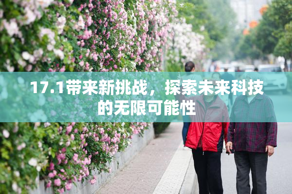 17.1带来新挑战，探索未来科技的无限可能性