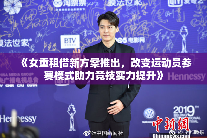 《女重租借新方案推出，改变运动员参赛模式助力竞技实力提升》