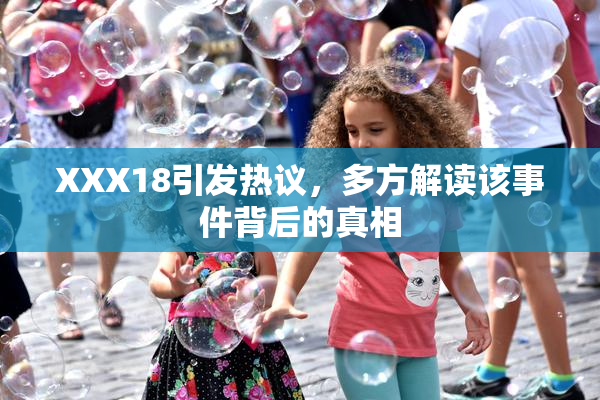 XXX18引发热议，多方解读该事件背后的真相