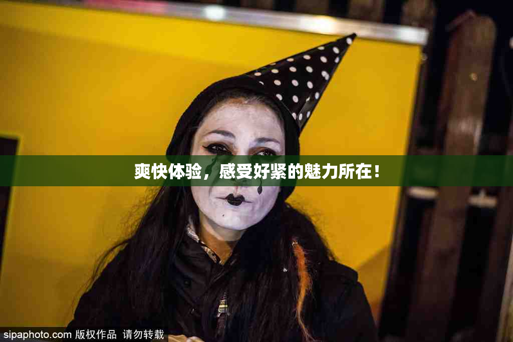 爽快体验，感受好紧的魅力所在！