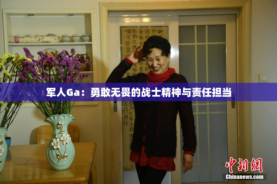 军人Ga：勇敢无畏的战士精神与责任担当