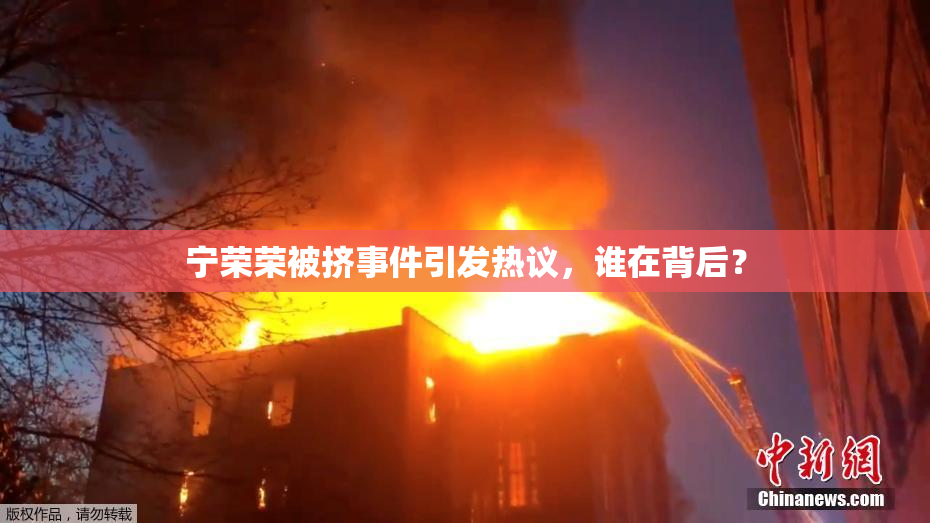 宁荣荣被挤事件引发热议，谁在背后？
