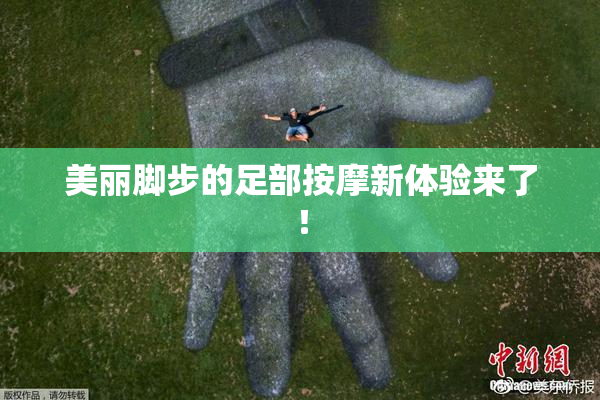 美丽脚步的足部按摩新体验来了！