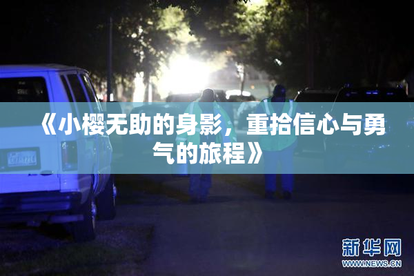 《小樱无助的身影，重拾信心与勇气的旅程》
