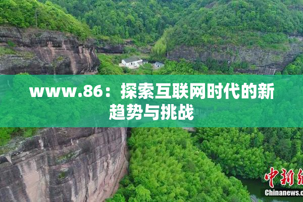 www.86：探索互联网时代的新趋势与挑战