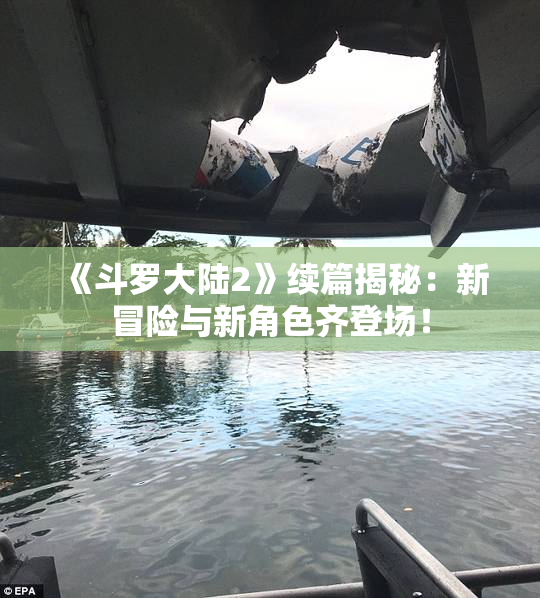 《斗罗大陆2》续篇揭秘：新冒险与新角色齐登场！