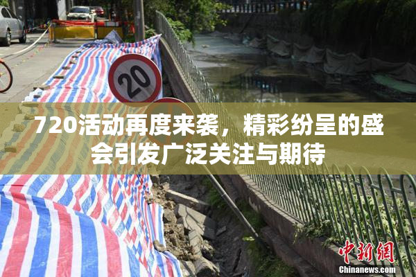 720活动再度来袭，精彩纷呈的盛会引发广泛关注与期待