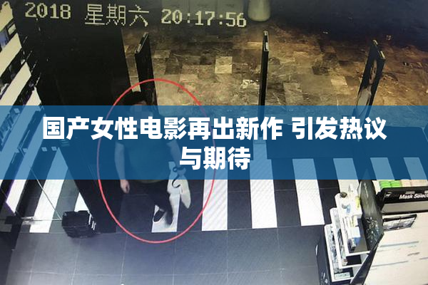 国产女性电影再出新作 引发热议与期待
