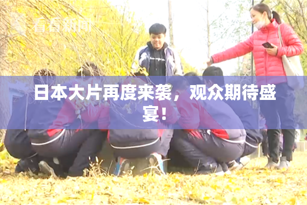 日本大片再度来袭，观众期待盛宴！