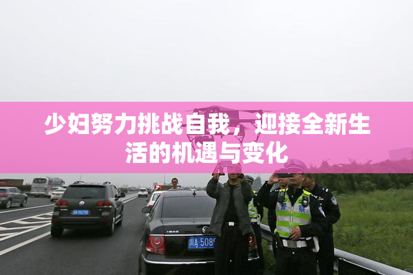 少妇努力挑战自我，迎接全新生活的机遇与变化