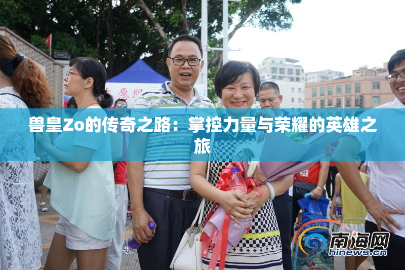 兽皇Zo的传奇之路：掌控力量与荣耀的英雄之旅
