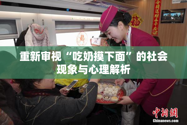 重新审视“吃奶摸下面”的社会现象与心理解析