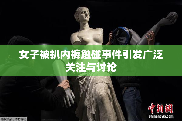 女子被扒内裤触碰事件引发广泛关注与讨论
