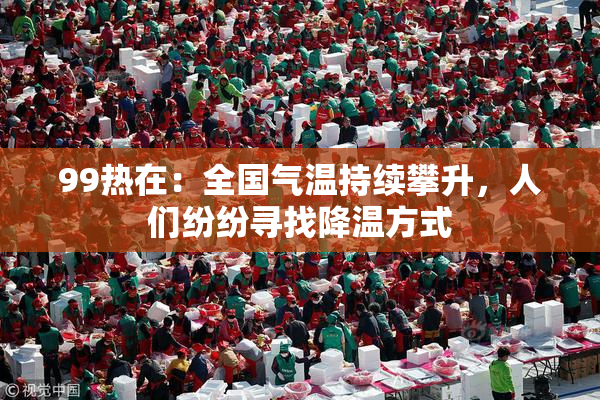 99热在：全国气温持续攀升，人们纷纷寻找降温方式