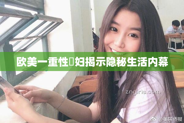 欧美一重性婬妇揭示隐秘生活内幕