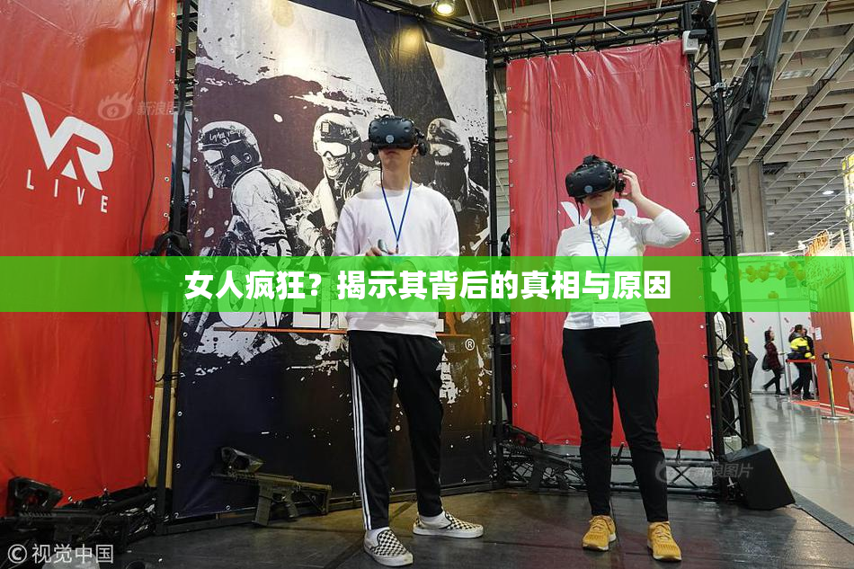 女人疯狂？揭示其背后的真相与原因