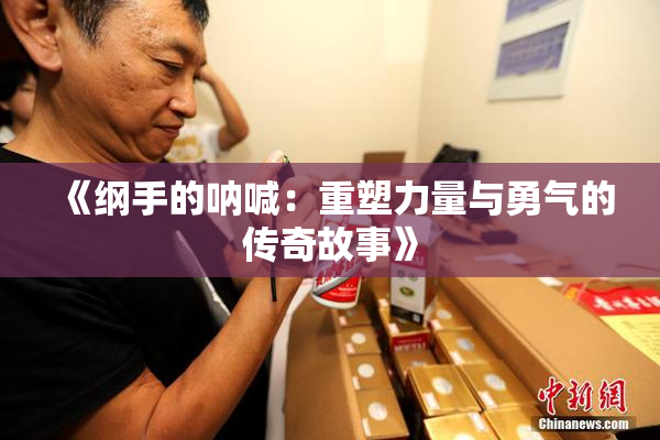 《纲手的呐喊：重塑力量与勇气的传奇故事》
