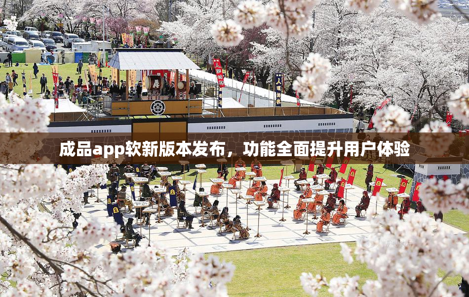 成品app软新版本发布，功能全面提升用户体验