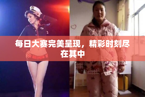 每日大赛完美呈现，精彩时刻尽在其中