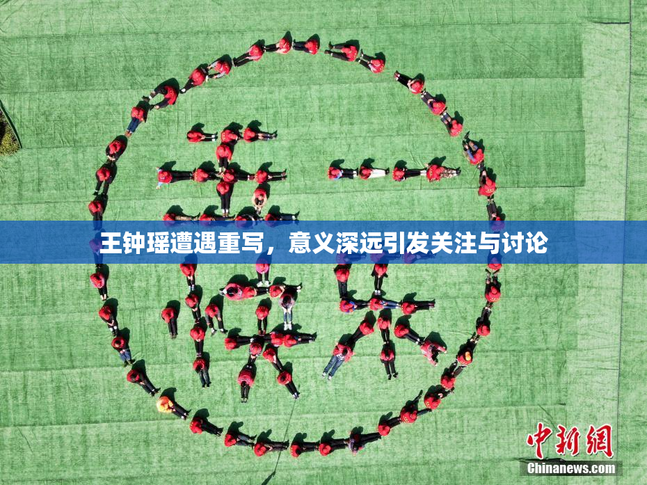 王钟瑶遭遇重写，意义深远引发关注与讨论