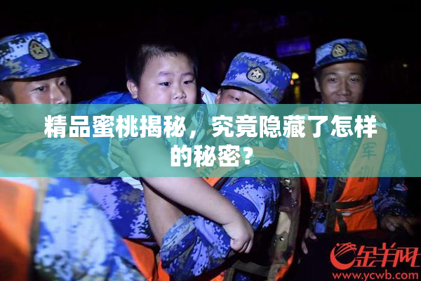 精品蜜桃揭秘，究竟隐藏了怎样的秘密？