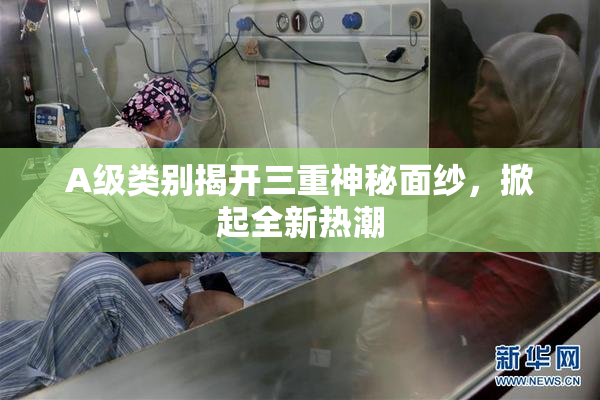 A级类别揭开三重神秘面纱，掀起全新热潮