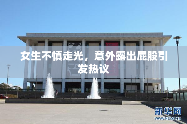 女生不慎走光，意外露出屁股引发热议