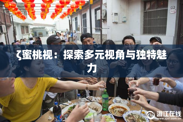 ζ蜜桃视：探索多元视角与独特魅力
