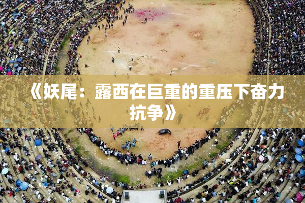 《妖尾：露西在巨重的重压下奋力抗争》