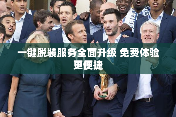 一键脱装服务全面升级 免费体验更便捷