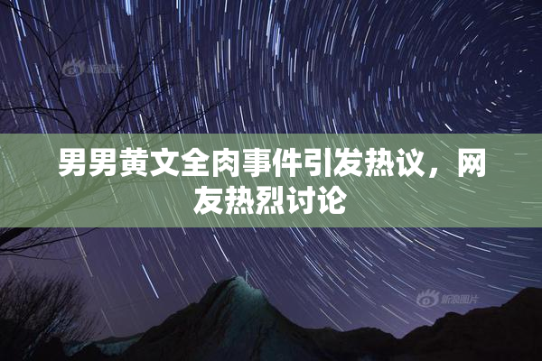 男男黄文全肉事件引发热议，网友热烈讨论