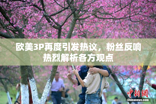 欧美3P再度引发热议，粉丝反响热烈解析各方观点