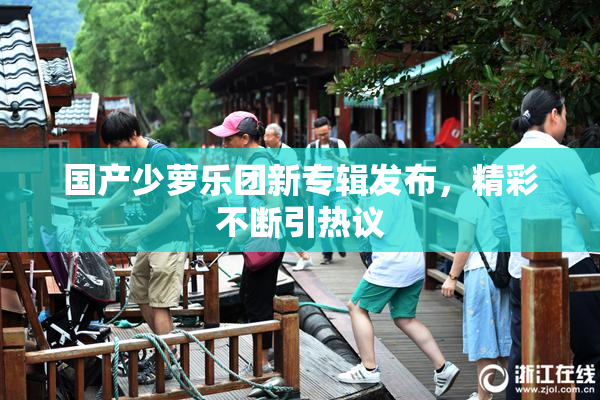 国产少萝乐团新专辑发布，精彩不断引热议