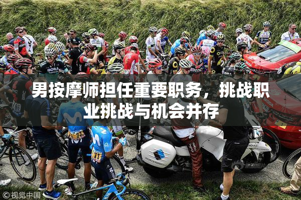 男按摩师担任重要职务，挑战职业挑战与机会并存
