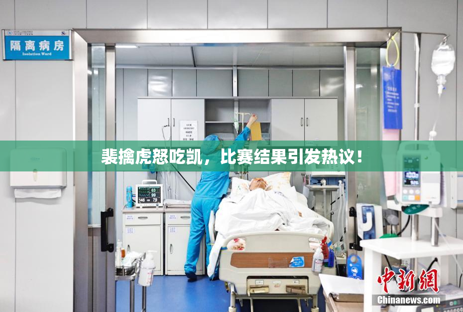 裴擒虎怒吃凯，比赛结果引发热议！