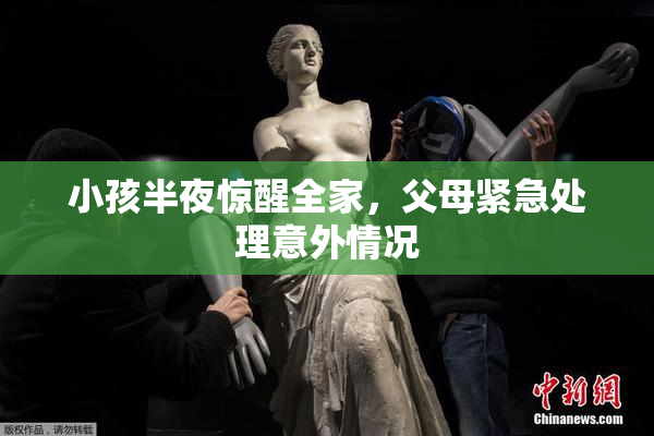 小孩半夜惊醒全家，父母紧急处理意外情况