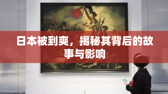 日本被到爽，揭秘其背后的故事与影响