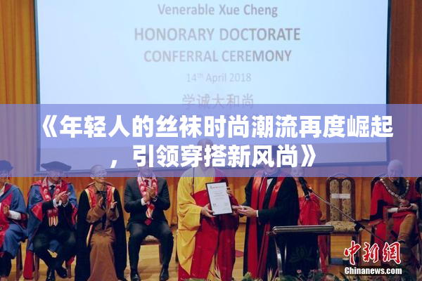 《年轻人的丝袜时尚潮流再度崛起，引领穿搭新风尚》