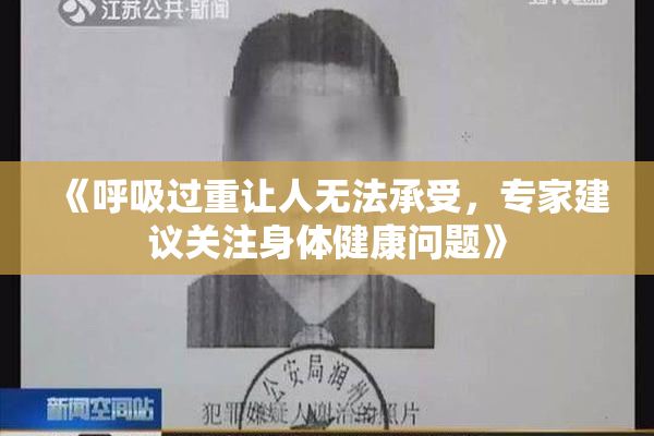 《呼吸过重让人无法承受，专家建议关注身体健康问题》