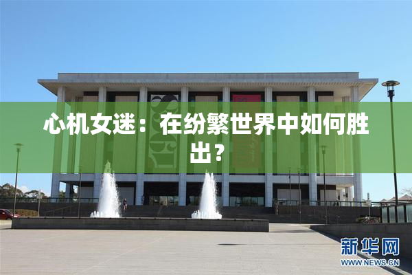 心机女迷：在纷繁世界中如何胜出？