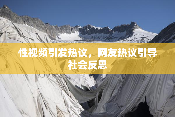性视频引发热议，网友热议引导社会反思